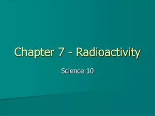 Chapter 7 - Radioactivity