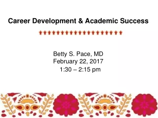 Career Development &amp; Academic Success Betty S. Pace, MD February 22, 2017 		   1:30 – 2:15 pm