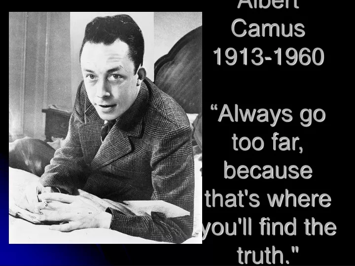 albert camus 1913 1960 always go too far because that s where you ll find the truth
