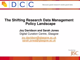 The Shifting Research Data Management Policy Landscape Joy Davidson and Sarah Jones