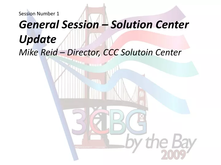 session number 1 general session solution center update mike reid director ccc solutoin center
