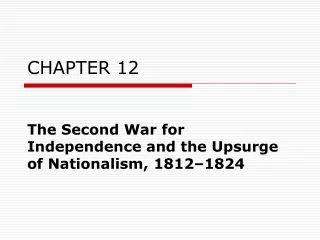 CHAPTER 12 The Second War for Independence and the Upsurge of Nationalism, 1812–1824