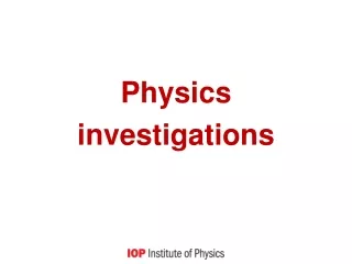 Physics investigations