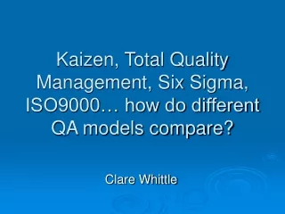 Kaizen, Total Quality Management, Six Sigma, ISO9000… how do different QA models compare?