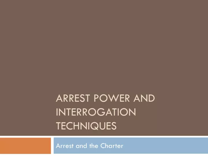 arrest power and interrogation techniques