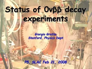 Status of 0 νββ  decay experiments Giorgio Gratta Stanford, Physics Dept P5, SLAC Feb 21, 2008