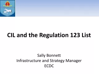 CIL and the Regulation 123 List Sally Bonnett Infrastructure and Strategy Manager ECDC