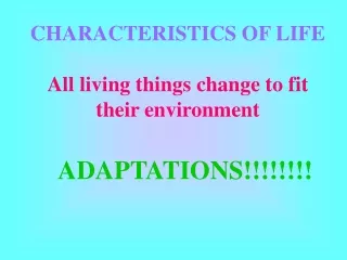 CHARACTERISTICS OF LIFE All living things change to fit  their environment