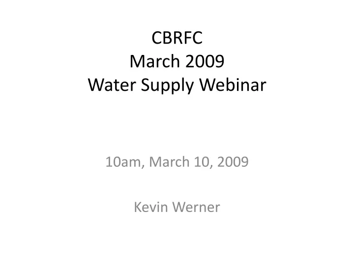 cbrfc march 2009 water supply webinar