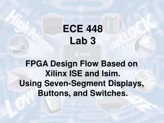 ECE 448 Lab 3 FPGA Design Flow Based on  Xilinx ISE and Isim. Using Seven-Segment Displays,