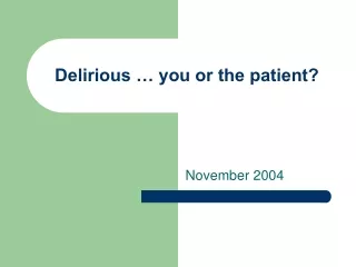 Delirious … you or the patient?