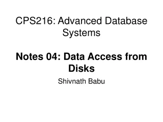 CPS216: Advanced Database Systems Notes 04: Data Access from Disks