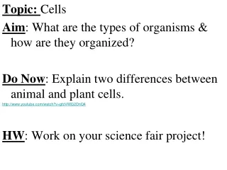 Topic:  Cells Aim : What are the types of organisms &amp; how are they organized?