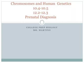Chromosomes and Human  Genetics 10.4-10.5 12.2-12.3 Prenatal Diagnosis