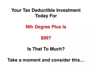 Your Tax Deductible Investment  Today For Nth Degree Plus Is $997 Is That To Much?