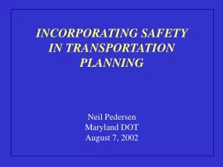 INCORPORATING SAFETY IN TRANSPORTATION PLANNING Neil Pedersen Maryland DOT August 7, 2002