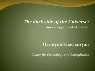 The dark side of the Universe:  dark energy and dark matter Harutyun Khachatryan