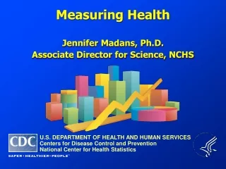 Measuring Health Jennifer Madans, Ph.D.  Associate Director for Science, NCHS