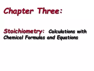 Chapter Three: Stoichiometry:   Calculations with Chemical Formulas and Equations