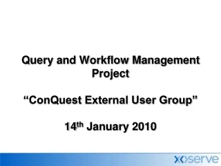 Query and Workflow Management Project  “ConQuest External User Group”  14 th  January 2010
