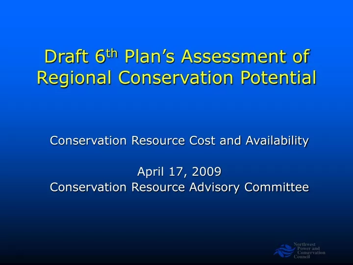 draft 6 th plan s assessment of regional conservation potential