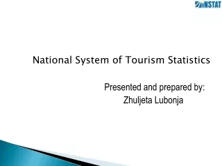 National System of Tourism Statistics Presented and prepared by:  Zhuljeta Lubonja