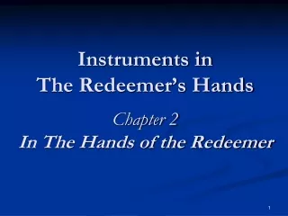 Instruments in                     The Redeemer’s Hands Chapter 2 In The Hands of the Redeemer