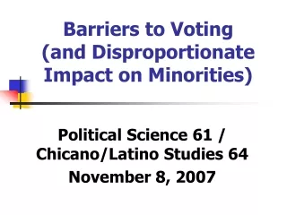 Barriers to Voting  (and Disproportionate Impact on Minorities)