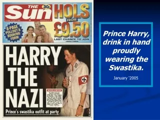 Prince Harry, drink in hand proudly wearing the Swastika. January ‘2005
