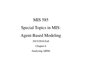 MIS 585 Special Topics in MIS: Agent-Based Modeling 2015/2016 Fall Chapter 6 Analysing ABMs