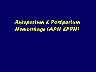 Antepartum &amp; Postpartum Hemorrhage (APH &amp;PPH)