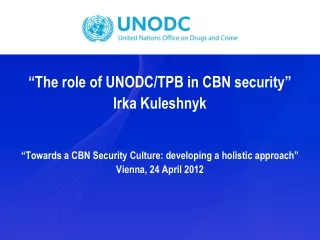 “The role of UNODC/TPB in CBN security” Irka Kuleshnyk