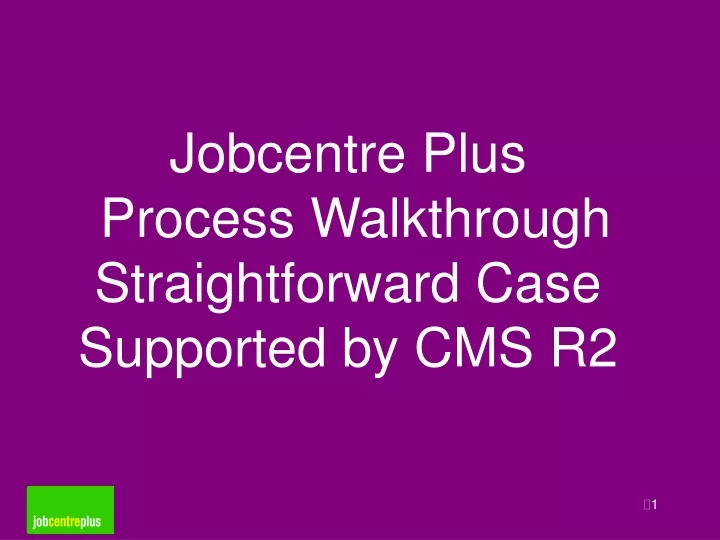 jobcentre plus process walkthrough s traightforward case supported by cms r2