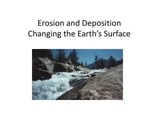 Erosion and Deposition Changing the Earth ’ s Surface