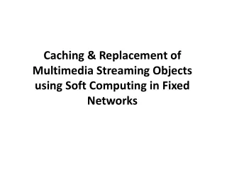 Caching &amp; Replacement of Multimedia Streaming Objects using Soft Computing in Fixed Networks