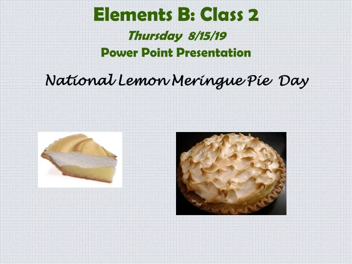 elements b class 2 thursday 8 15 19 power point presentation national lemon meringue pie day