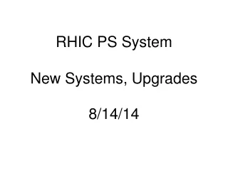 RHIC PS System New Systems, Upgrades 8/14/14