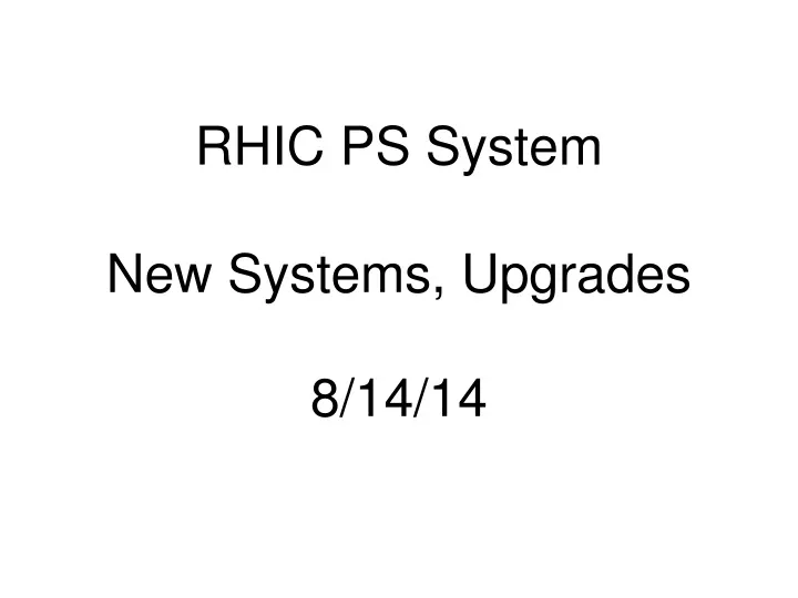 rhic ps system new systems upgrades 8 14 14