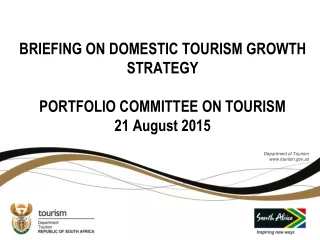 BRIEFING ON DOMESTIC TOURISM GROWTH STRATEGY  PORTFOLIO COMMITTEE ON TOURISM 21 August 2015