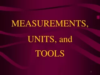 MEASUREMENTS, UNITS, and  TOOLS
