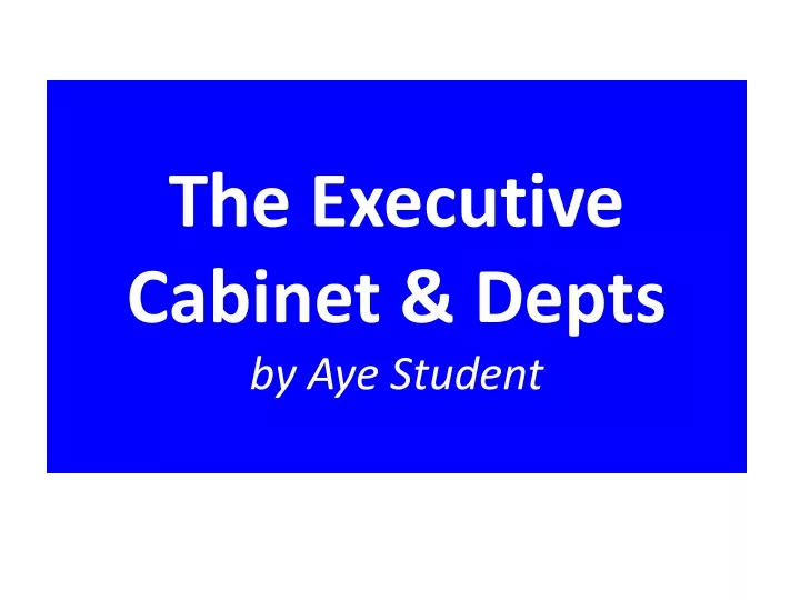 the executive cabinet depts by aye student