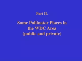 Part II.  Some Pollinator Places in  the WDC Area (public and private)