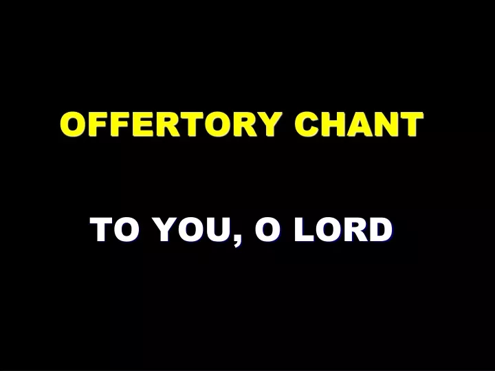 offertory chant to you o lord