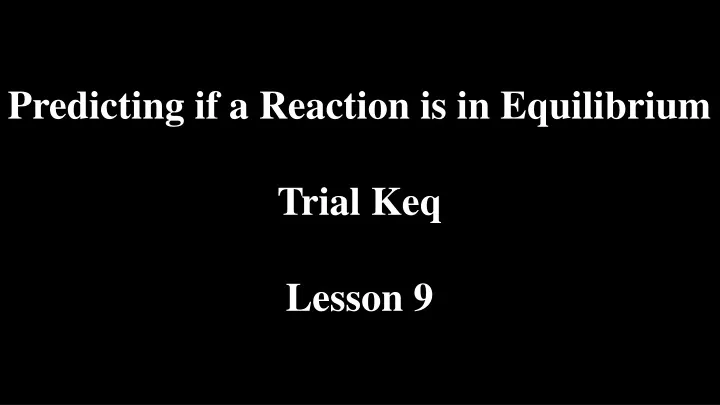 predicting if a reaction is in equilibrium trial