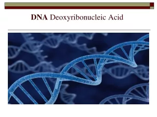 DNA  Deoxyribonucleic Acid