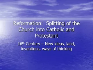 Reformation:  Splitting of the Church into Catholic and Protestant