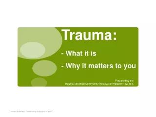 Trauma:  - What it is - Why it matters to you