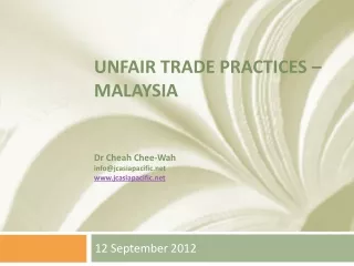 Unfair trade Practices – Malaysia Dr Cheah Chee-Wah info@jcasiapacific jcasiapacific