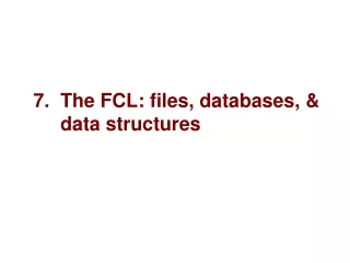 7.  The FCL: files, databases, &amp;       data structures