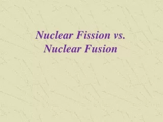 Nuclear Fission vs. Nuclear Fusion